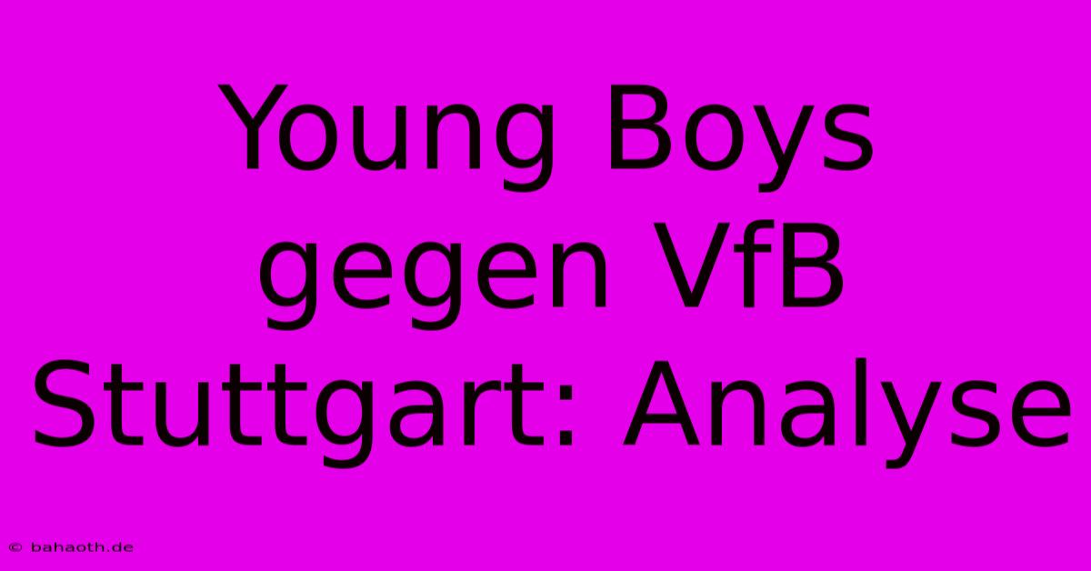 Young Boys Gegen VfB Stuttgart: Analyse