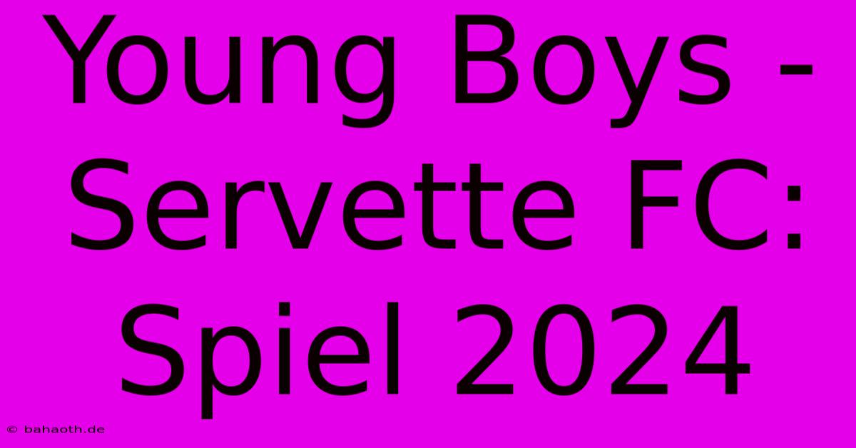 Young Boys - Servette FC: Spiel 2024