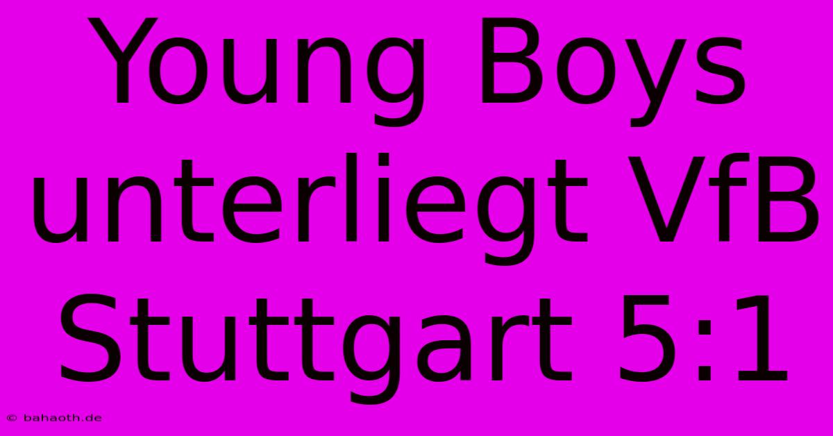 Young Boys Unterliegt VfB Stuttgart 5:1