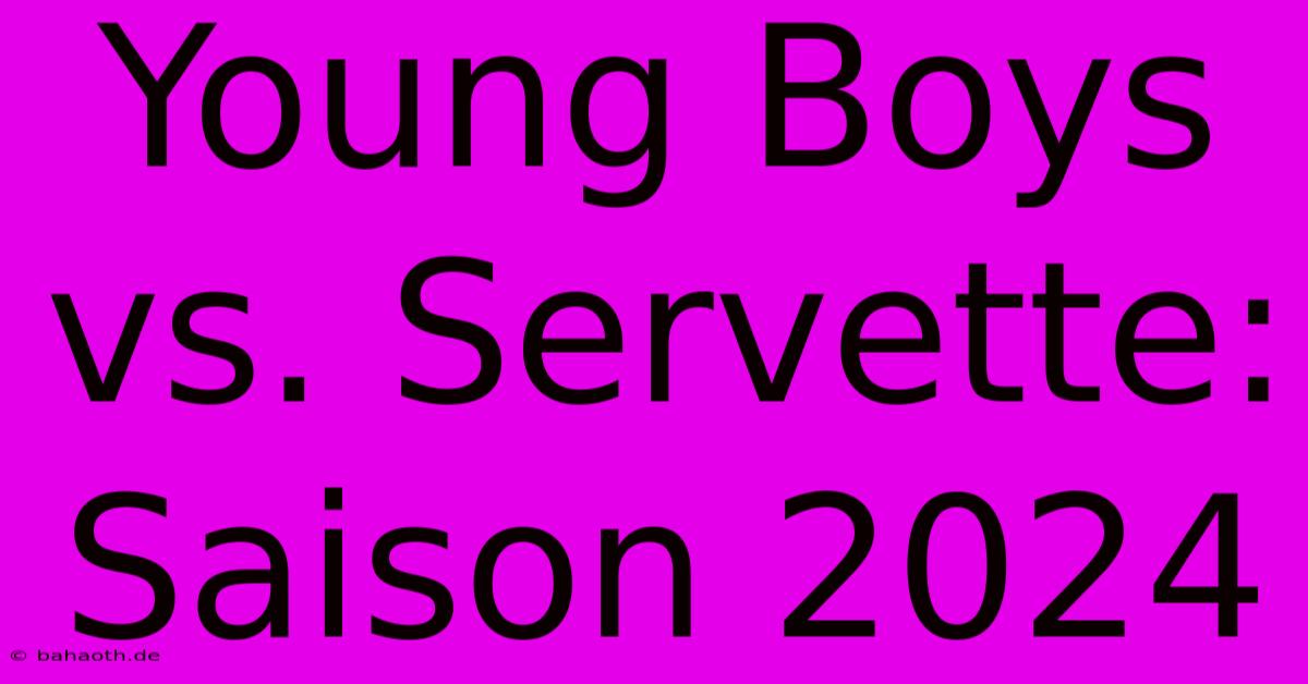 Young Boys Vs. Servette: Saison 2024