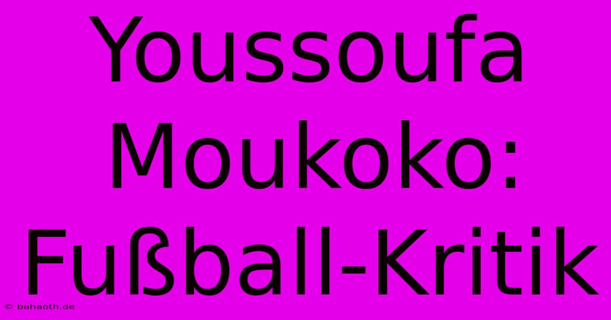 Youssoufa Moukoko: Fußball-Kritik