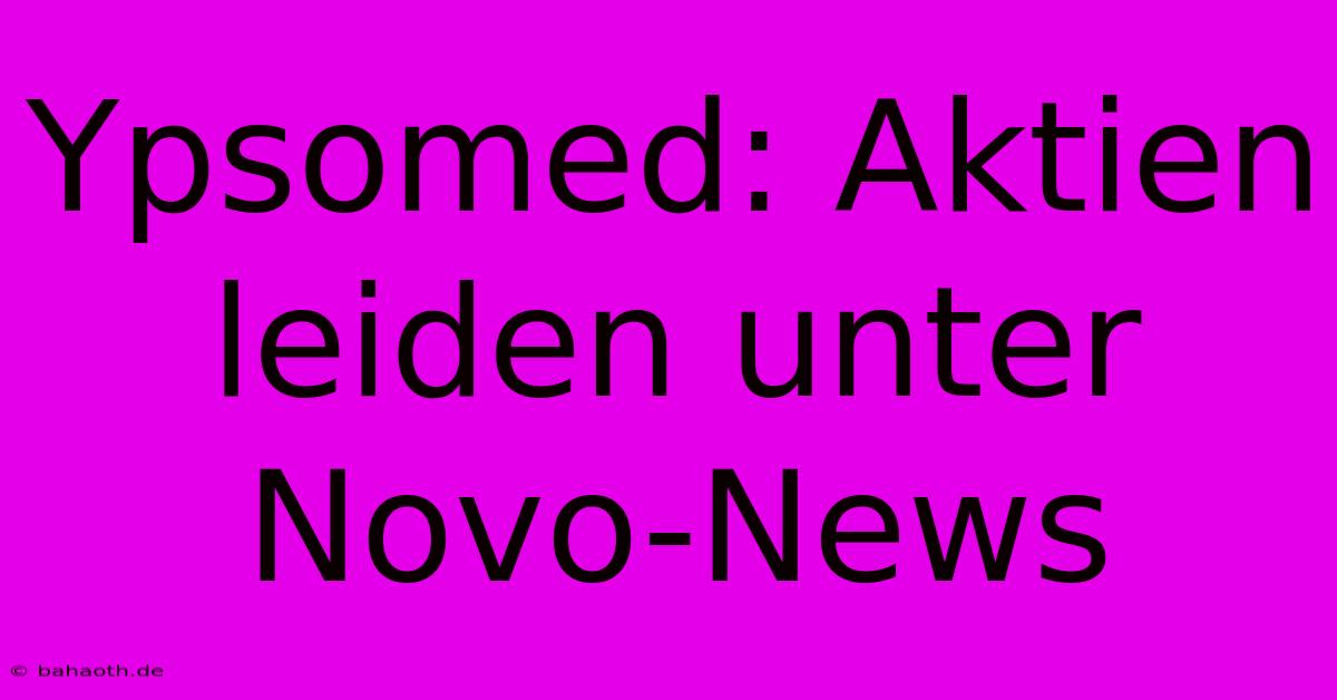 Ypsomed: Aktien Leiden Unter Novo-News