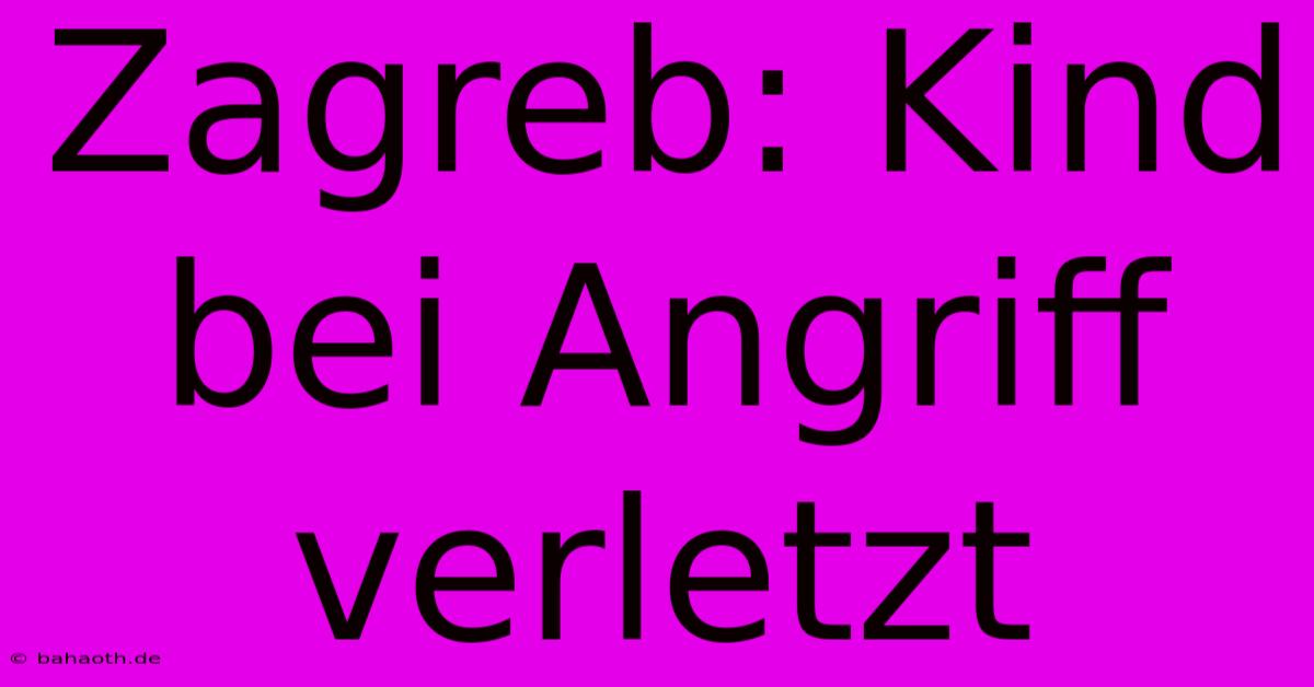 Zagreb: Kind Bei Angriff Verletzt