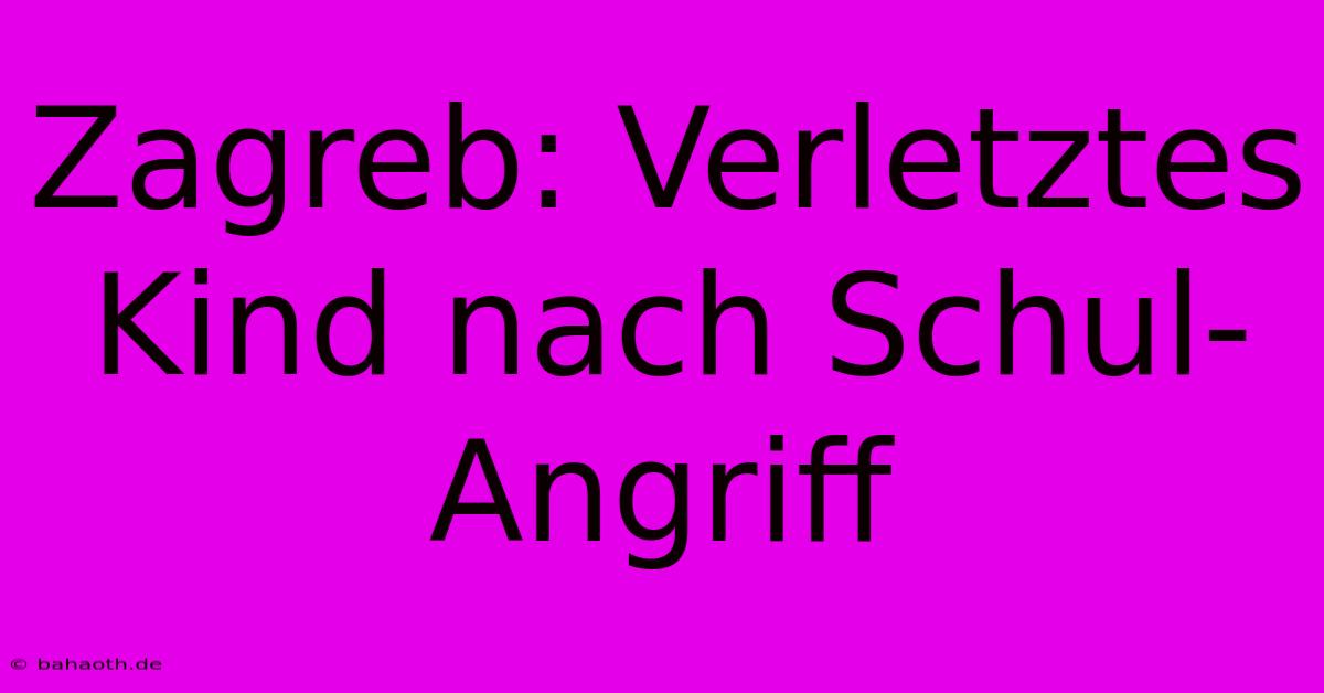 Zagreb: Verletztes Kind Nach Schul-Angriff