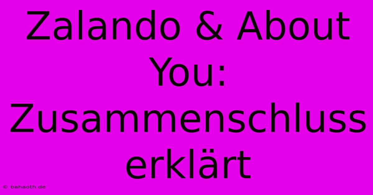 Zalando & About You: Zusammenschluss Erklärt