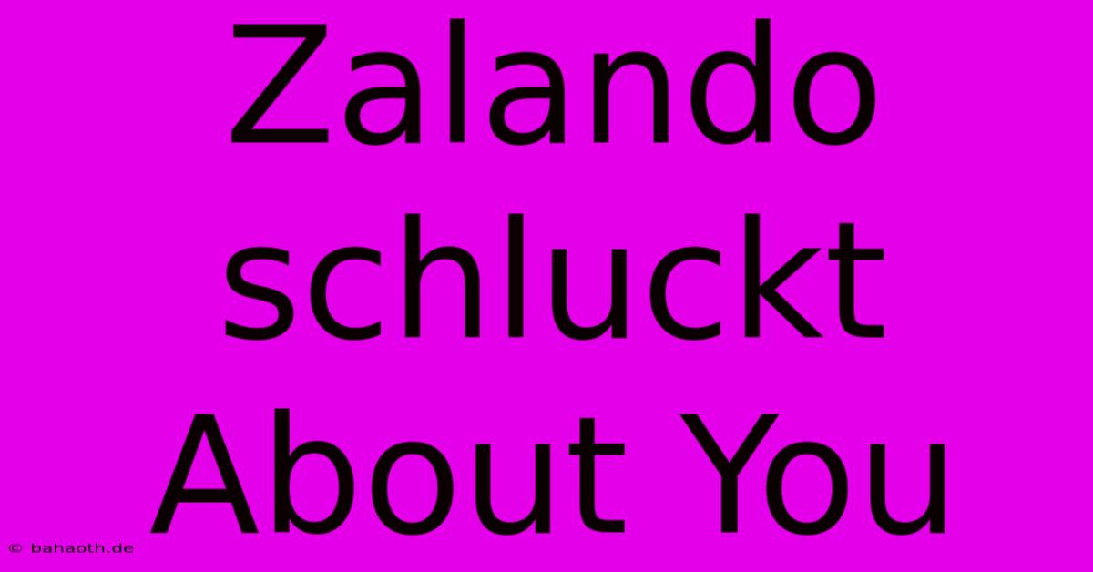 Zalando Schluckt About You