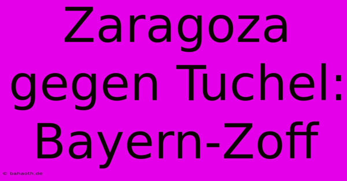 Zaragoza Gegen Tuchel: Bayern-Zoff