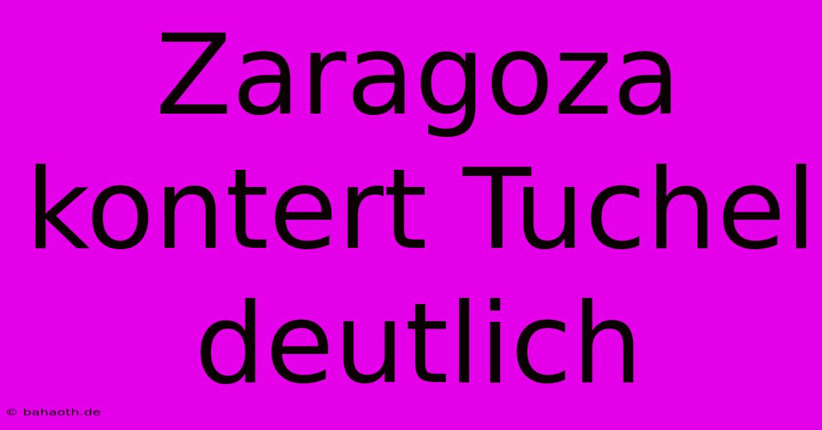 Zaragoza Kontert Tuchel Deutlich