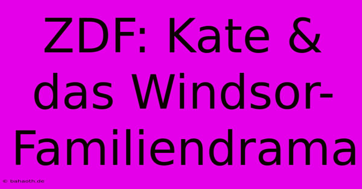 ZDF: Kate & Das Windsor-Familiendrama