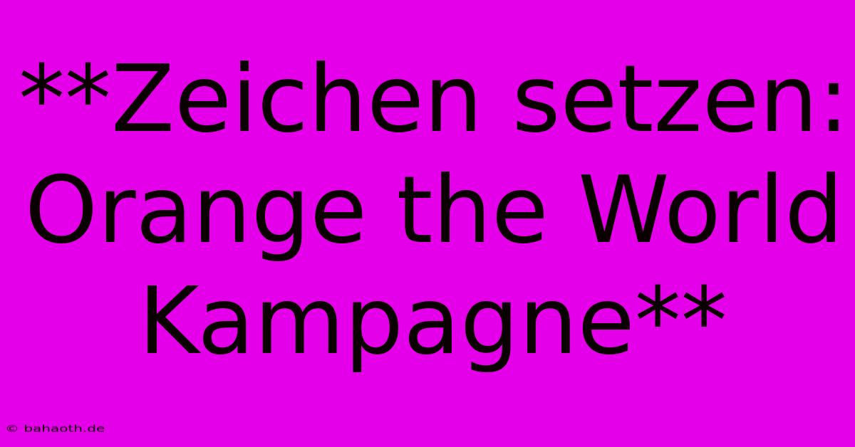 **Zeichen Setzen: Orange The World Kampagne**