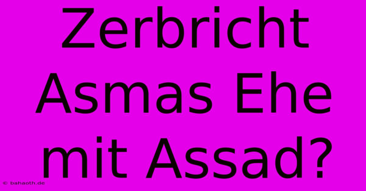 Zerbricht Asmas Ehe Mit Assad?