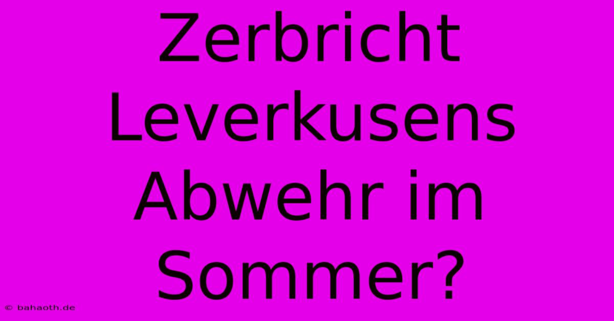 Zerbricht Leverkusens Abwehr Im Sommer?