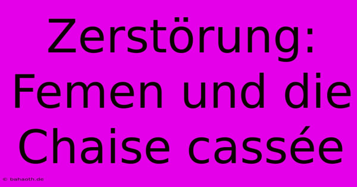 Zerstörung: Femen Und Die Chaise Cassée