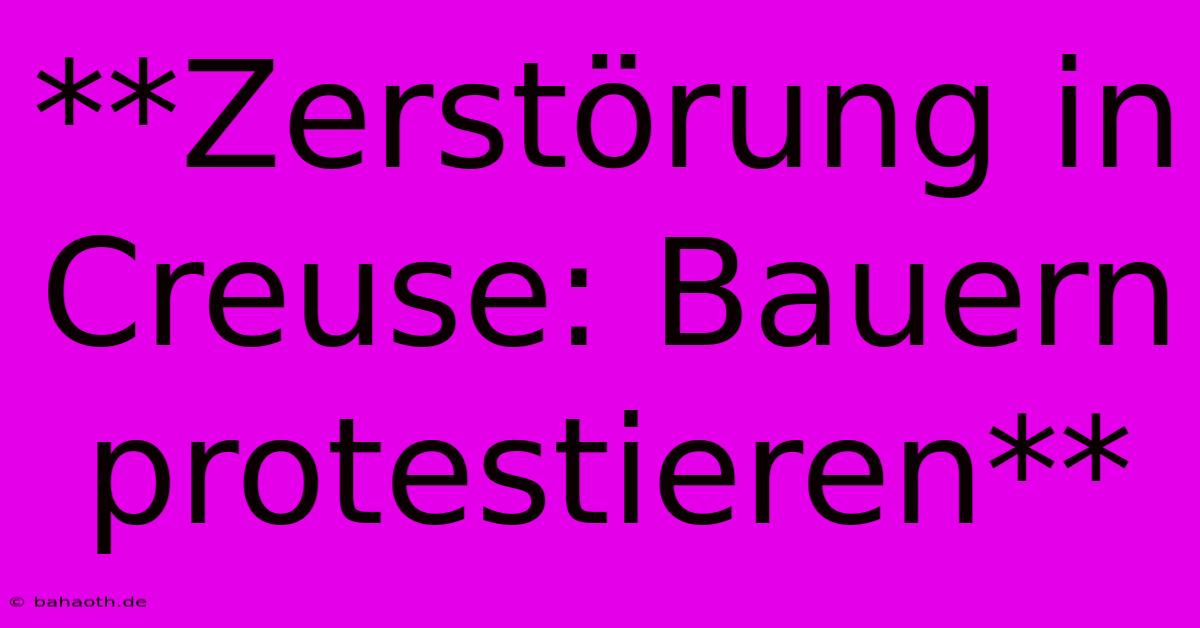 **Zerstörung In Creuse: Bauern Protestieren**