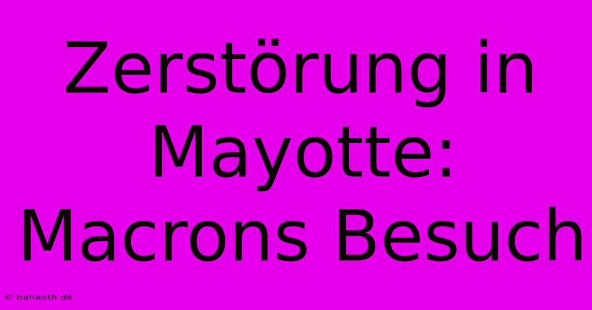 Zerstörung In Mayotte: Macrons Besuch