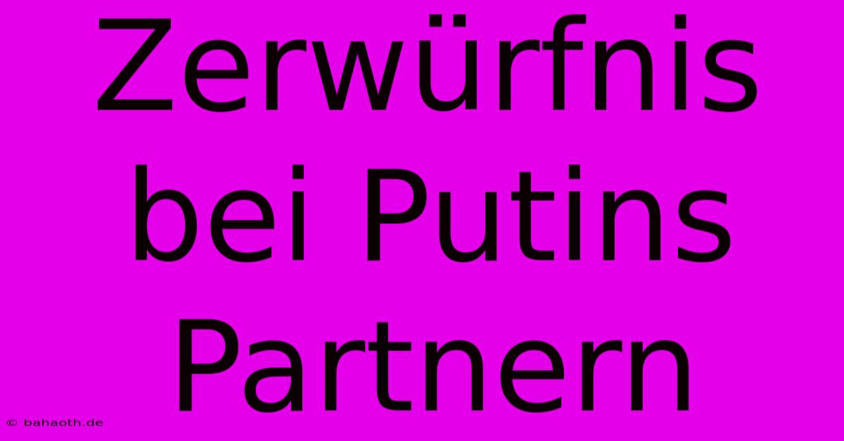 Zerwürfnis Bei Putins Partnern