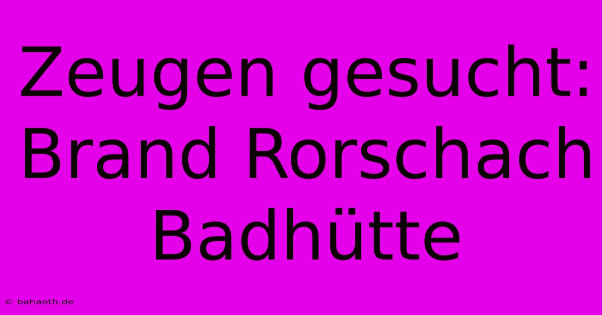 Zeugen Gesucht: Brand Rorschach Badhütte