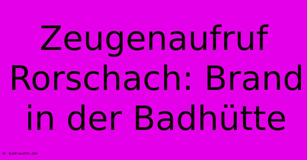 Zeugenaufruf Rorschach: Brand In Der Badhütte