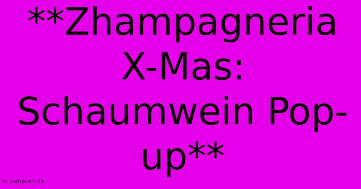 **Zhampagneria X-Mas: Schaumwein Pop-up**