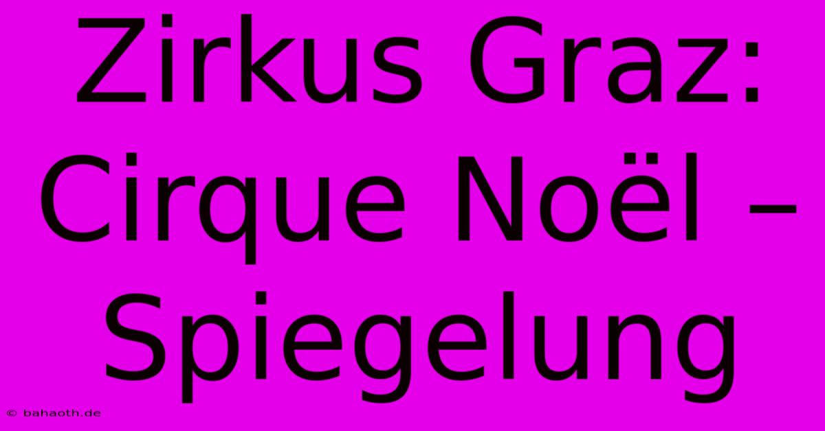 Zirkus Graz: Cirque Noël – Spiegelung