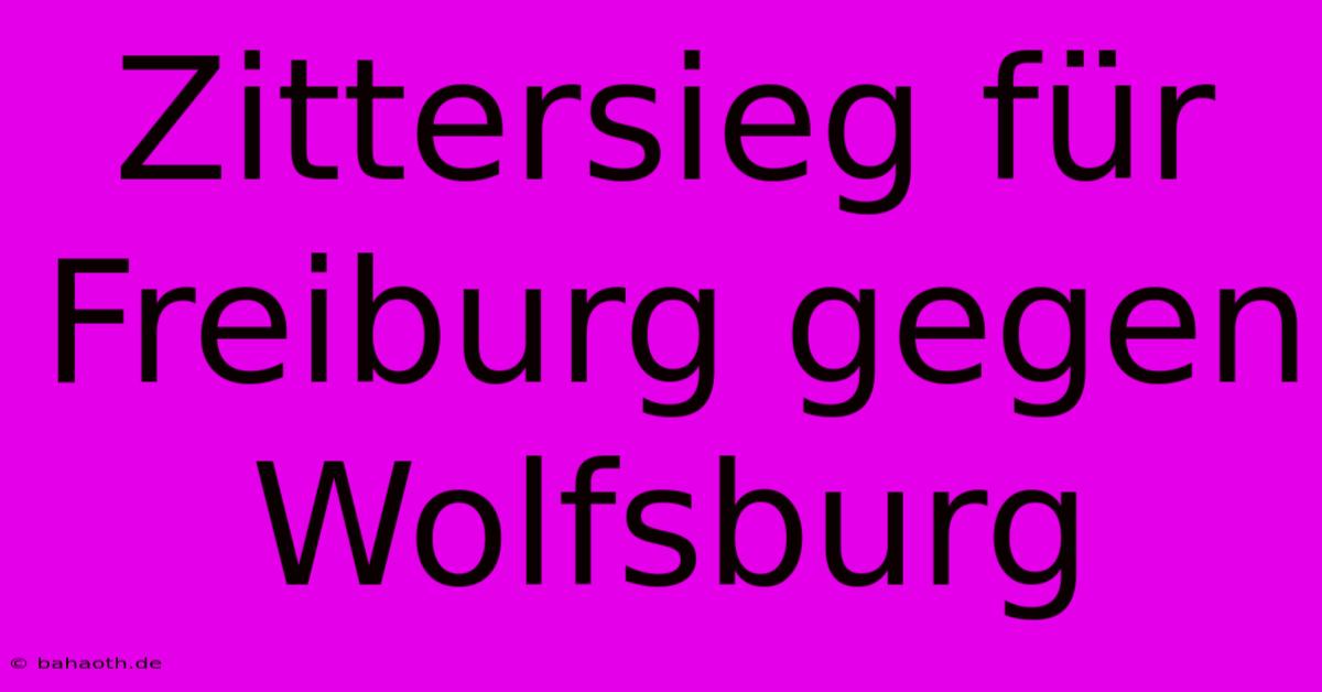 Zittersieg Für Freiburg Gegen Wolfsburg