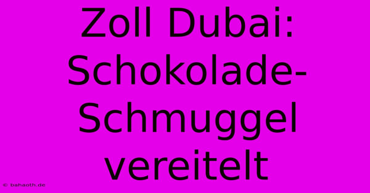 Zoll Dubai: Schokolade-Schmuggel Vereitelt