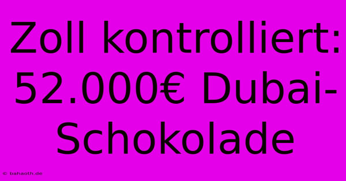 Zoll Kontrolliert: 52.000€ Dubai-Schokolade