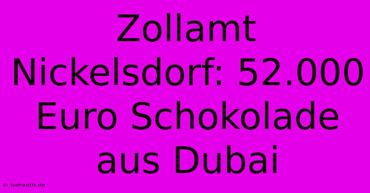 Zollamt Nickelsdorf: 52.000 Euro Schokolade Aus Dubai