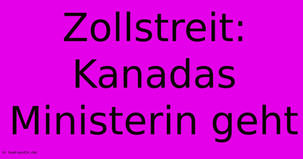 Zollstreit: Kanadas Ministerin Geht