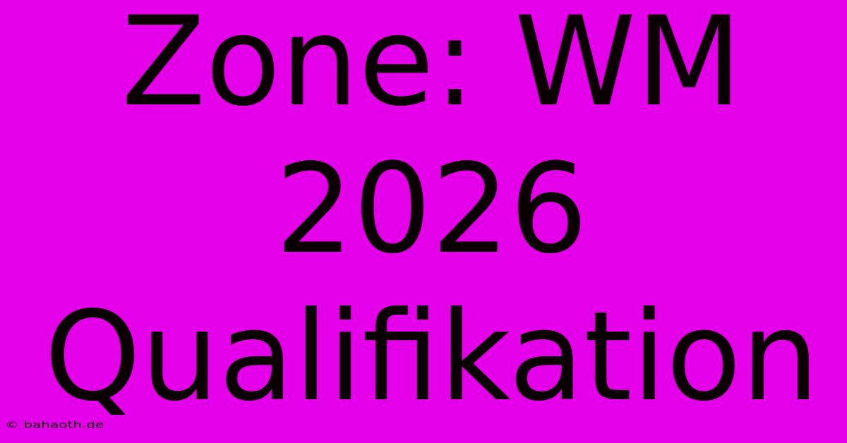 Zone: WM 2026 Qualifikation