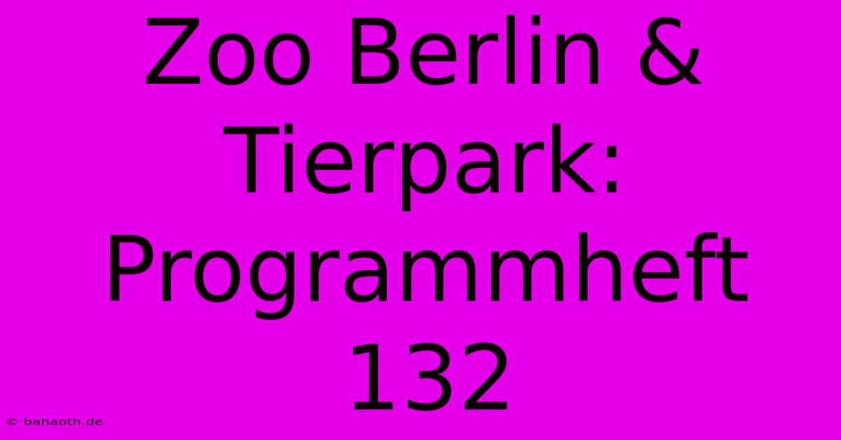 Zoo Berlin & Tierpark: Programmheft 132