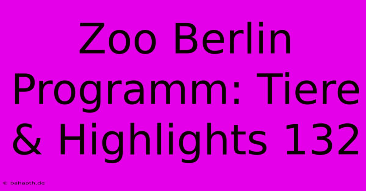 Zoo Berlin Programm: Tiere & Highlights 132