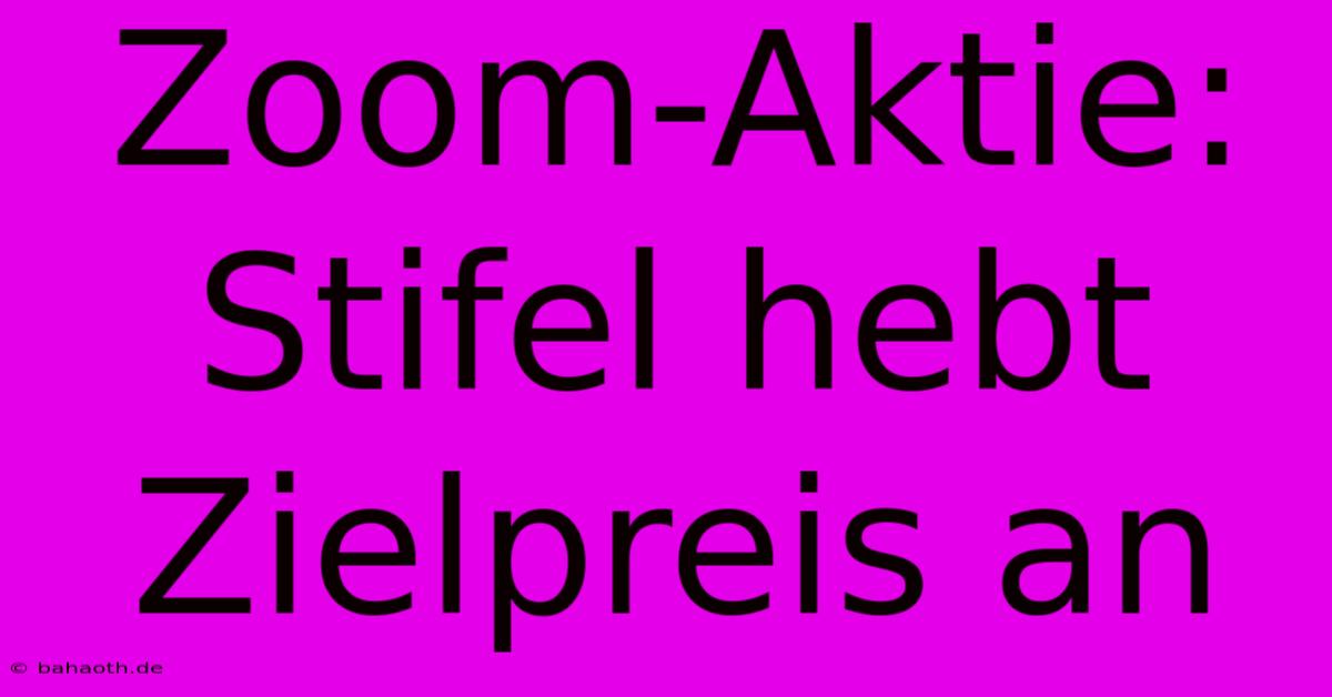 Zoom-Aktie: Stifel Hebt Zielpreis An