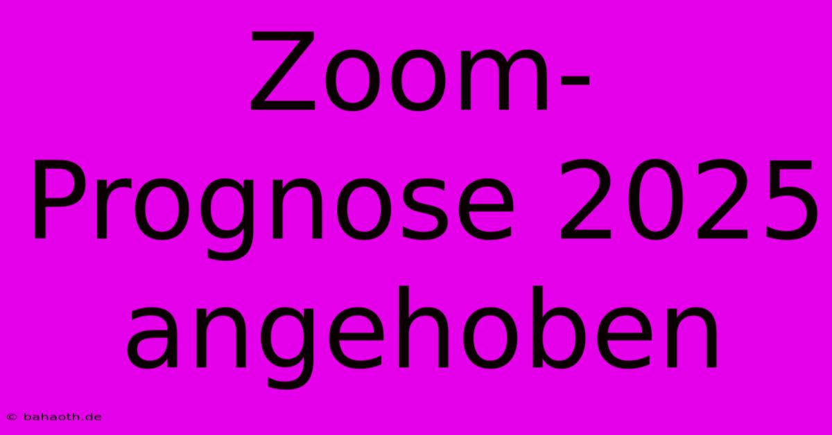 Zoom-Prognose 2025 Angehoben