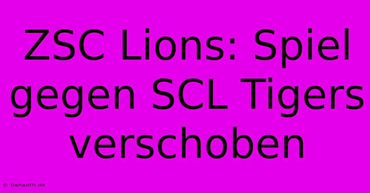 ZSC Lions: Spiel Gegen SCL Tigers Verschoben