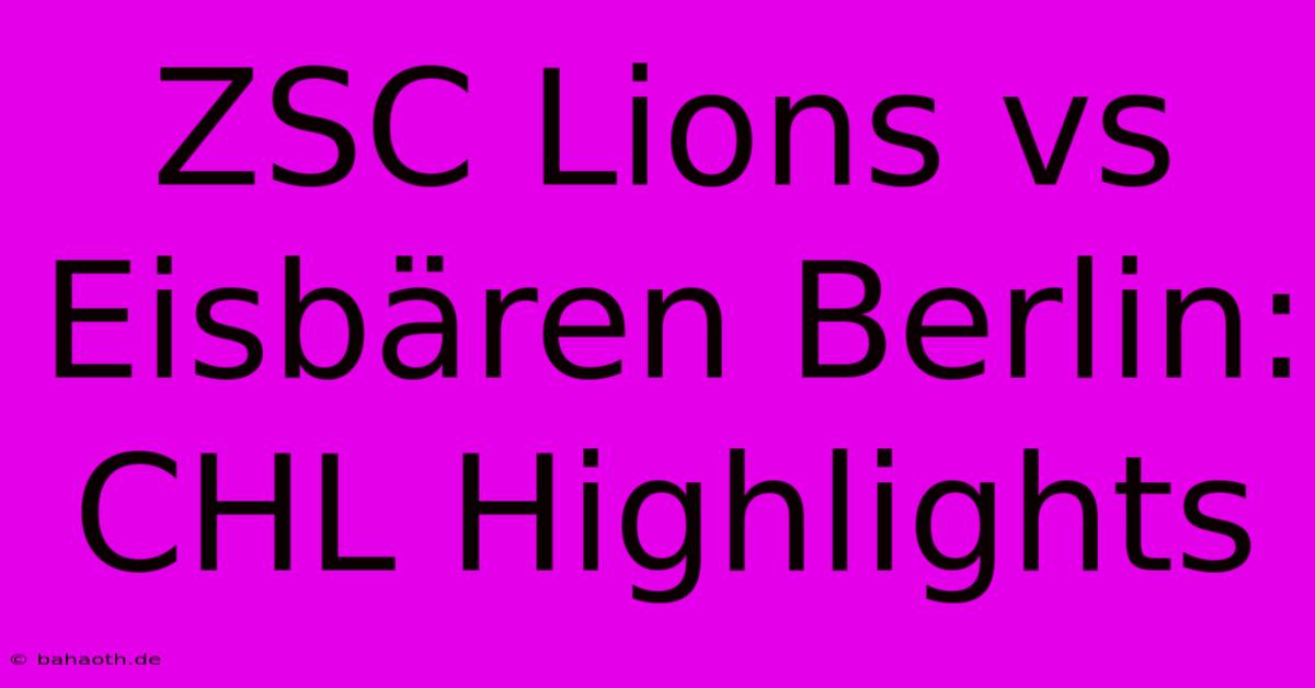 ZSC Lions Vs Eisbären Berlin: CHL Highlights