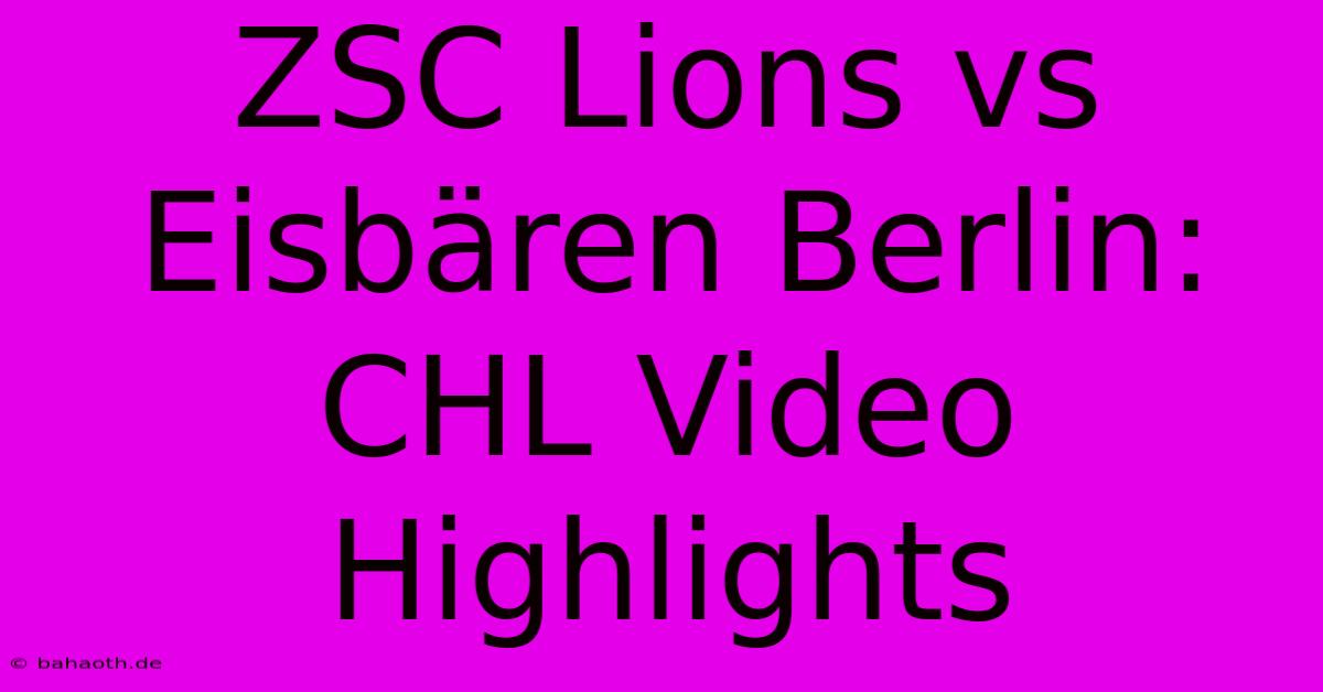 ZSC Lions Vs Eisbären Berlin: CHL Video Highlights