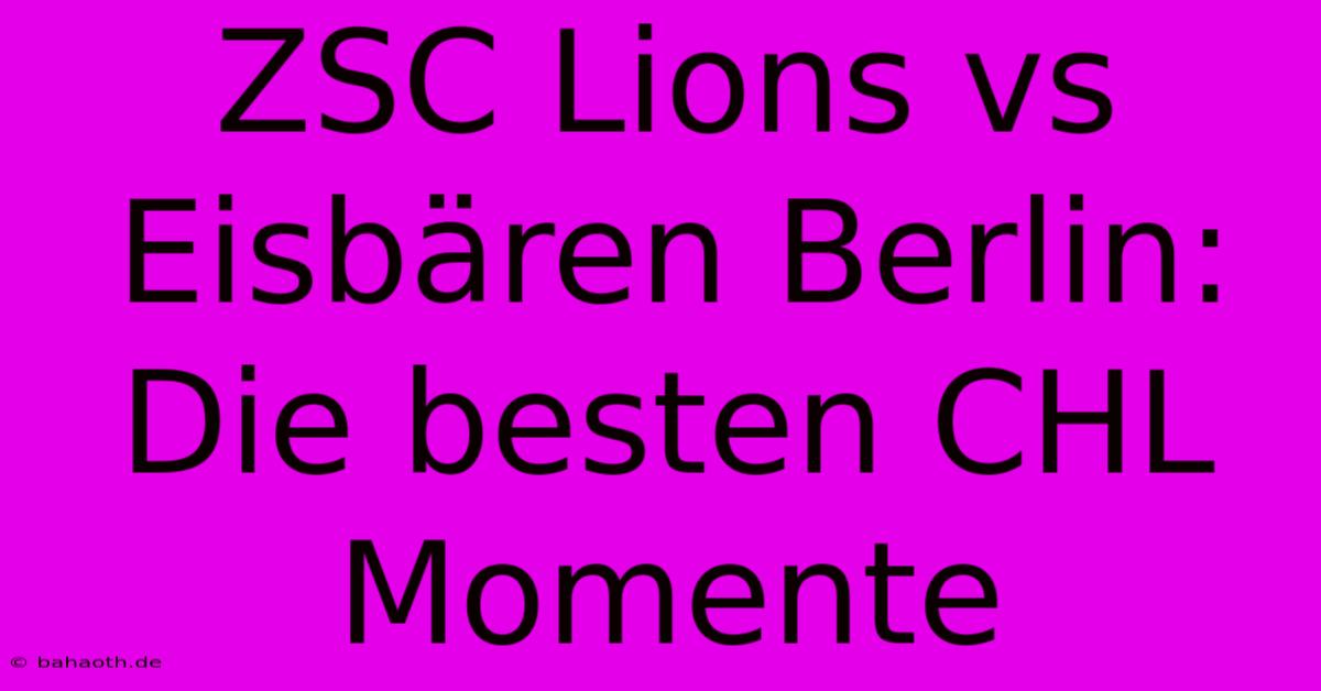 ZSC Lions Vs Eisbären Berlin: Die Besten CHL Momente