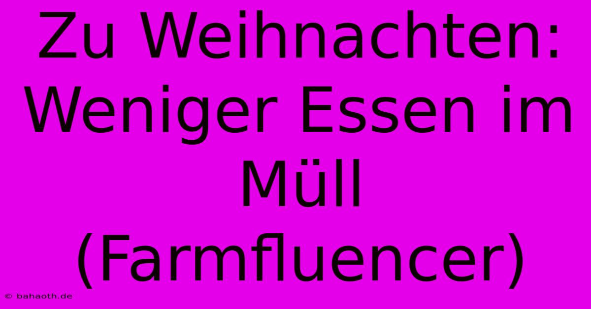 Zu Weihnachten:  Weniger Essen Im Müll (Farmfluencer)