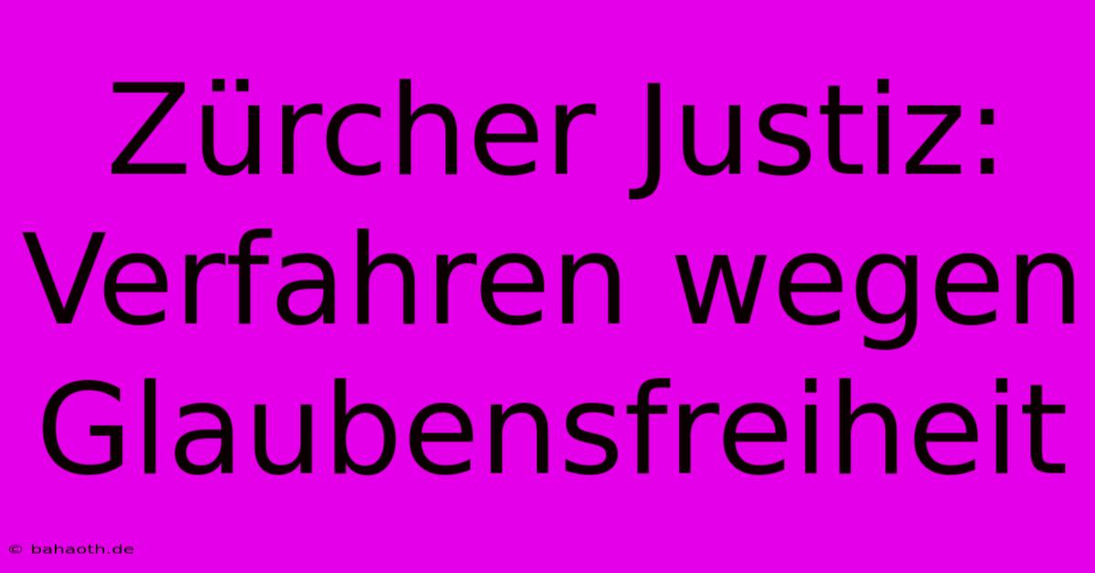 Zürcher Justiz: Verfahren Wegen Glaubensfreiheit