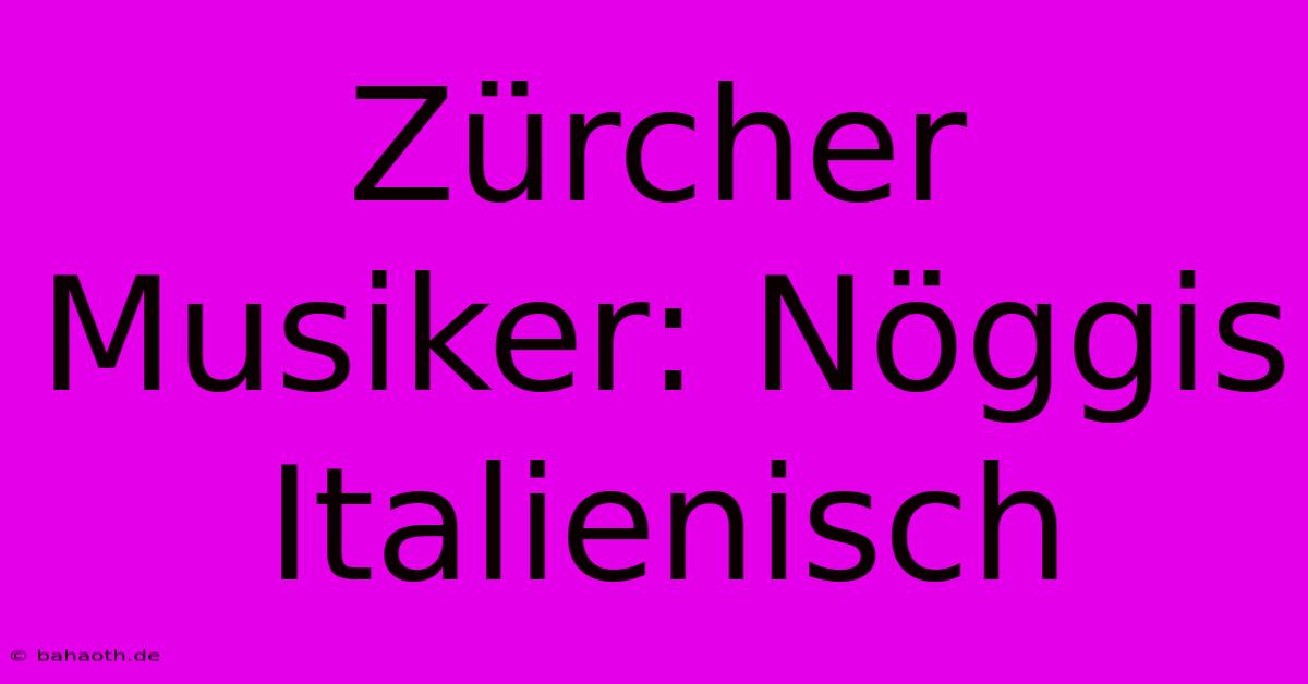 Zürcher Musiker: Nöggis Italienisch