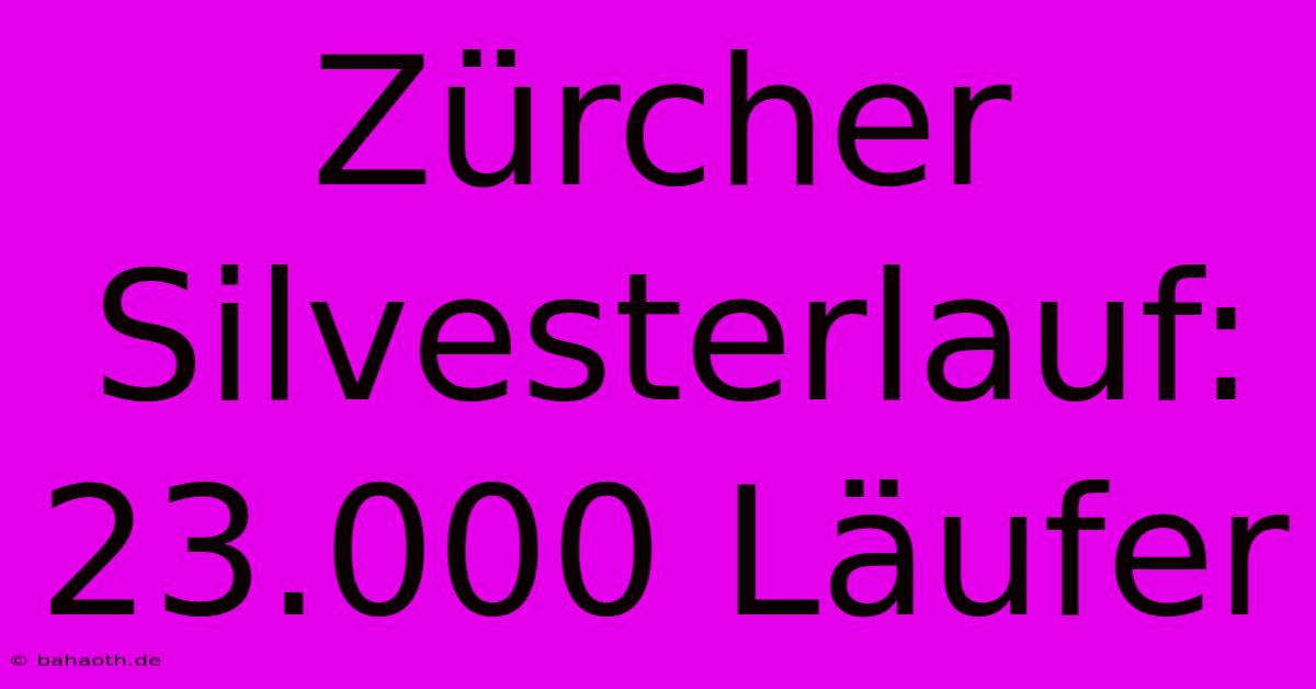 Zürcher Silvesterlauf: 23.000 Läufer