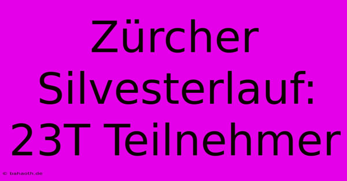 Zürcher Silvesterlauf: 23T Teilnehmer