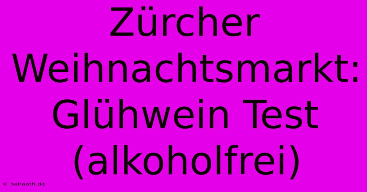 Zürcher Weihnachtsmarkt: Glühwein Test (alkoholfrei)