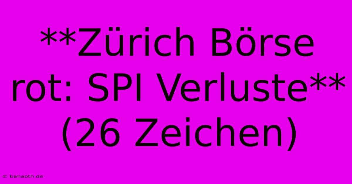 **Zürich Börse Rot: SPI Verluste** (26 Zeichen)