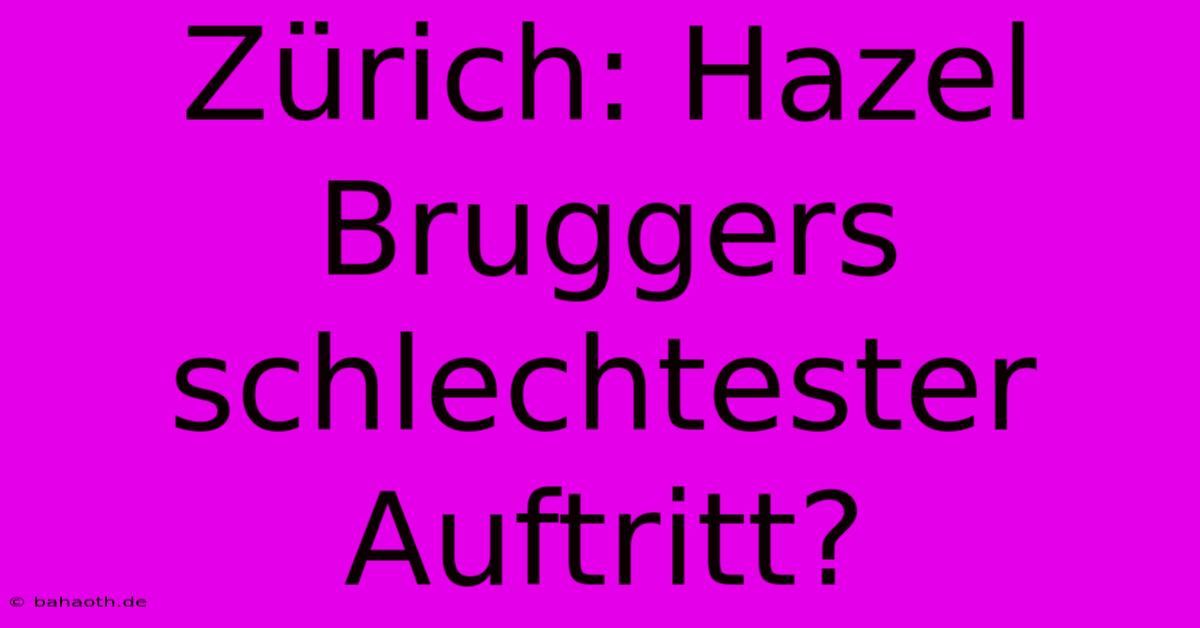 Zürich: Hazel Bruggers Schlechtester Auftritt?