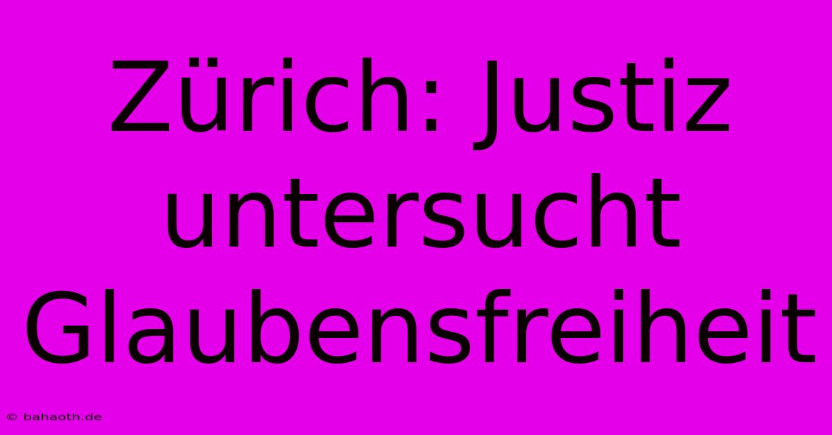 Zürich: Justiz Untersucht Glaubensfreiheit