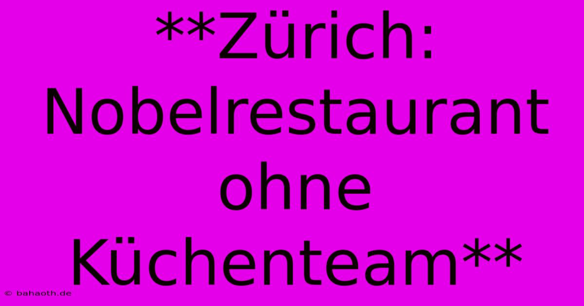 **Zürich: Nobelrestaurant Ohne Küchenteam**