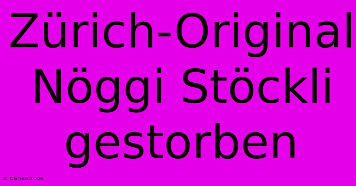 Zürich-Original Nöggi Stöckli Gestorben