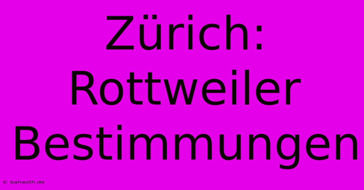 Zürich:  Rottweiler Bestimmungen